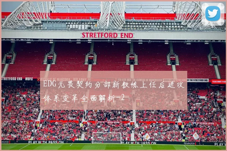 EDG无畏契约分部新教练上任后进攻体系变革全面解析